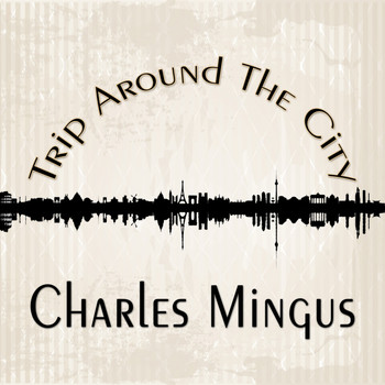 Charles Mingus - Trip Around The City