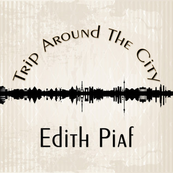 Édith Piaf - Trip Around The City