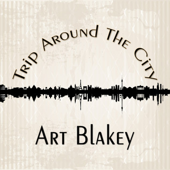 Art Blakey - Trip Around The City