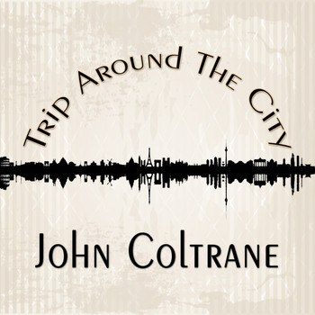 John Coltrane - Trip Around The City