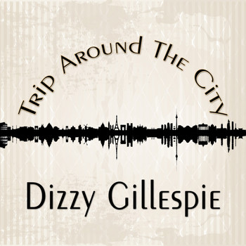 Dizzy Gillespie - Trip Around The City