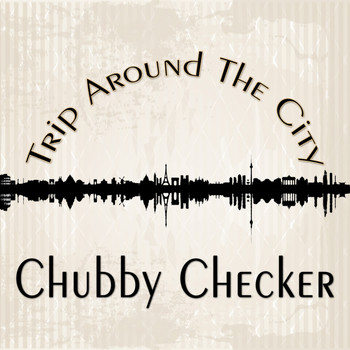 Chubby Checker - Trip Around The City