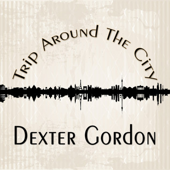 Dexter Gordon - Trip Around The City