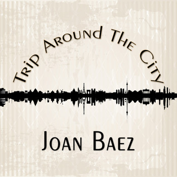 Joan Baez - Trip Around The City