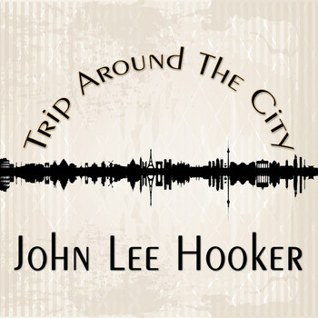 John Lee Hooker - Trip Around The City
