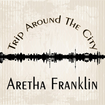 Aretha Franklin - Trip Around The City