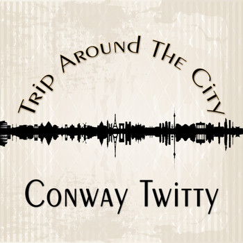 Conway Twitty - Trip Around The City
