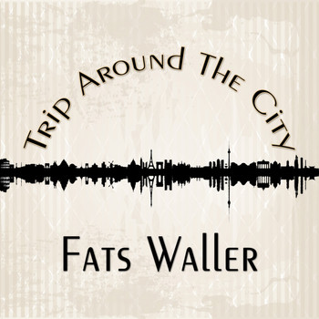 Fats Waller, Fats Waller & His Rhythm - Trip Around The City