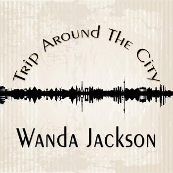 Wanda Jackson - Trip Around The City