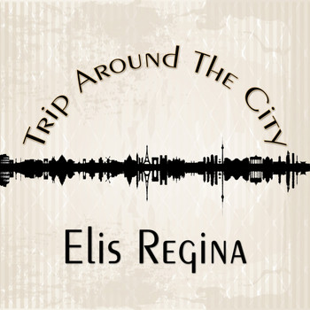 Elis Regina - Trip Around The City