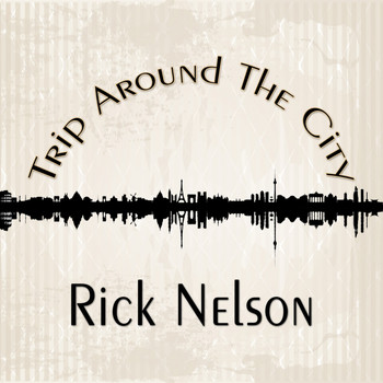 Rick Nelson - Trip Around The City