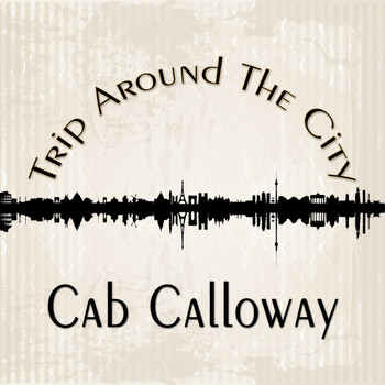 Cab Calloway - Trip Around The City