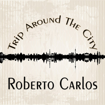 Roberto Carlos - Trip Around The City