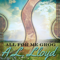 A.L. Lloyd - All for Me Grog