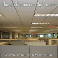 Human Resources Nightmare - Condemned to Eternity Within a Cube (Explicit)