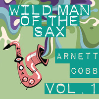 Arnett Cobb - Wild Man of the Sax, Vol. 1