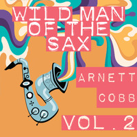 Arnett Cobb - Wild Man of the Sax, Vol. 2