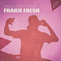 Frakie Fresh - Granulized Mind - EP
