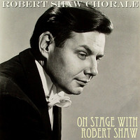 Robert Shaw Chorale - On Stage With Robert Shaw
