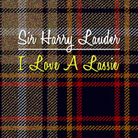 Sir Harry Lauder - I Love A Lassie