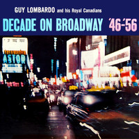 Guy Lombardo & His Royal Canadians - Decade On Broadway '46-'56