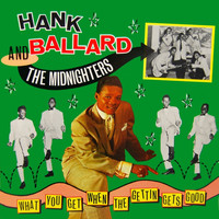 Hank Ballard - What You Get When The Getting Gets Good