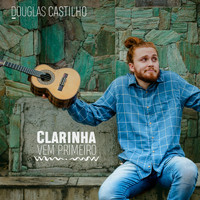 Douglas Castilho - Clarinha Vem Primeiro