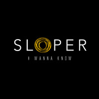 Sloper - I Wanna Know