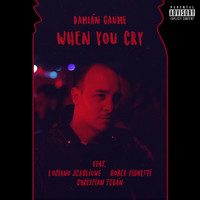 Damián Gaume - When You Cry (feat. Luciano Scaglione, Rober Fighetti & Christian Terán) (Explicit)