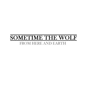 Sometime the Wolf - From Here and Earth