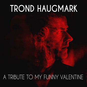 Trond Haugmark - A Tribute to My Funny Valentine