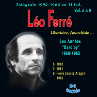 Léo Ferré - Léo ferré - libertaire, anarchiste... - intégrale 1952-1962 - Vol. 6 à 8 : les années "Barcaly" 1960 à 1962, Vol. 6 : 1960, Vol, 7 : 1961, Vol.8 Ferré chante Aragon 1962 (Explicit)