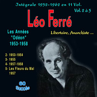 Léo Ferré - Léo ferré - libertaire, anarchiste... - intégrale 1952-1962 - Vol. 2 à 5 : les années "Odéon" 1953-1958 - Vol. 2 : 1953-1954, Vol. 3 : 1955, Vol. 4 : 1957-1958, Vol. 5 : Les fleurs du mal 1957