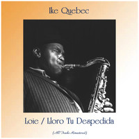 Ike Quebec - Loie / Lloro Tu Despedida (All Tracks Remastered)