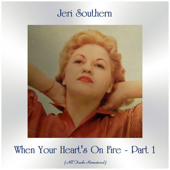 Jeri Southern - When Your Heart's On Fire - Part 1 (All Tracks Remastered)