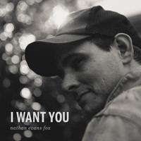 Nathan Evans Fox / - I Want You