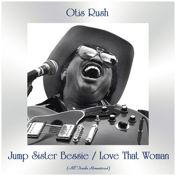 Otis Rush - Jump Sister Bessie / Love That Woman (All Tracks Remastered)