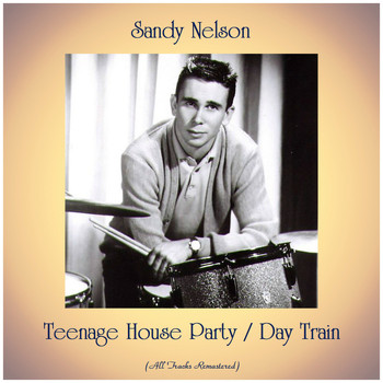 Sandy Nelson - Teenage House Party / Day Train (All Tracks Remastered)