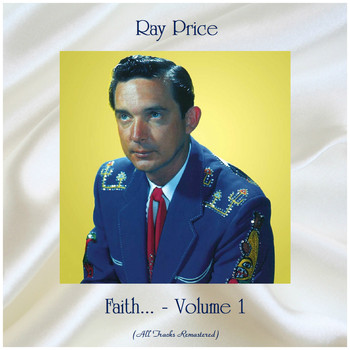 Ray Price - Faith... - Volume 1 (All Tracks Remastered)