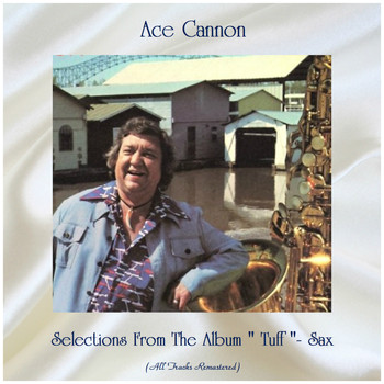 Ace Cannon - Selections From The Album "Tuff"- Sax (All Tracks Remastered)