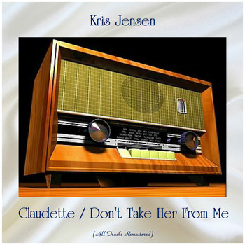 Kris Jensen - Claudette / Don't Take Her From Me (All Tracks Remastered)