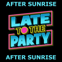 After Sunrise - Late to the Party