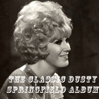 Dusty Springfield - The Classic Dusty Springfield Album
