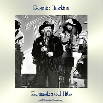 Ronnie Hawkins - Remastered Hits (All Tracks Remastered)