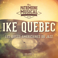 Ike Quebec - Les idoles américaines du jazz: Ike Quebec, Vol. 1