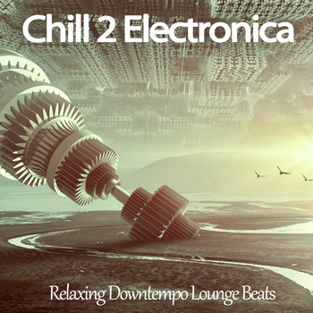 Various Artists - Chill 2 Electronica (Relaxing Downtempo Lounge Beats)