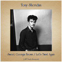 Tony Sheridan - Sweet Georgia Brown / Let's Twist Again (All Tracks Remastered)
