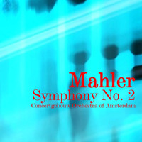 Concertgebouw Orchestra Of Amsterdam - Mahler Symphony No. 2