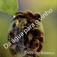 Dézinho Balanço - Da Água para o Vinho