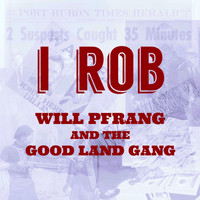 Will Pfrang and the Good Land Gang - I Rob